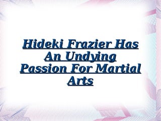Hideki Frazier Has An Undying Passion For Martial Arts 