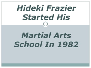 Hideki Frazier Started His   Martial Arts School In 1982 