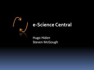 e-Science Central Hugo Hiden Steven McGough 