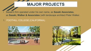 • Sasaki's firm operated under his own name, as Sasaki Associates,
as Sasaki, Walker & Associates (with landscape architect Peter Walker.
1. FOOTHILL COLLEGE.(CALIFORNIA).
MAJOR PROJECTS
 