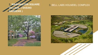2. WASHINGTON SQUARE
VILLAGE. ( SASAKI
GARDENS )
3. BELL LABS HOLMDEL COMPLEX
 
