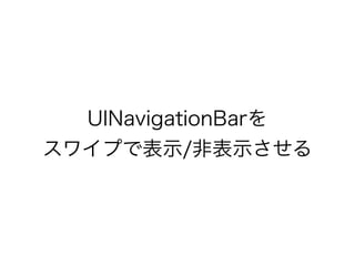 UINavigationBarを
スワイプで表示/非表示させる
 