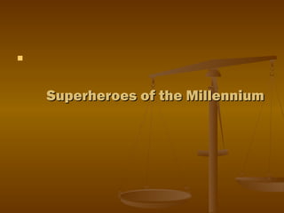 

Superheroes of the Millennium

 