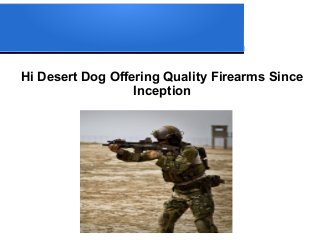 Hi Desert Dog Offering Quality Firearms Since
Inception
 