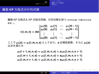KP
KP KP (
)
τ(l, m, n) = det
⎡
⎢⎢⎢⎢⎢⎢⎢⎢⎢⎢⎢⎢⎢⎢⎢⎢⎣
ϕ1(0) ϕ1(1) · · · ϕ1(N − 1)
ϕ2(0) ϕ2(1) · · · ϕ2(N − 1)
...
...
...
...
ϕN(0) ϕN(1) · · · ϕN(N − 1)
⎤
⎥⎥⎥⎥⎥⎥⎥⎥⎥⎥⎥⎥⎥⎥⎥⎥⎦
ϕi(s) = ϕi(l, m, n, s) s ϕi(s)
ϕi(l + 1, m, n, s) = ϕi(l, m, n, s) + a1ϕi(l, m, n, s + 1)
ϕi(l, m + 1, n, s) = ϕi(l, m, n, s) + a2ϕi(l, m, n, s + 1)
ϕi(l, m, n + 1, s) = ϕi(l, m, n, s) + a3ϕi(l, m, n, s + 1)
 