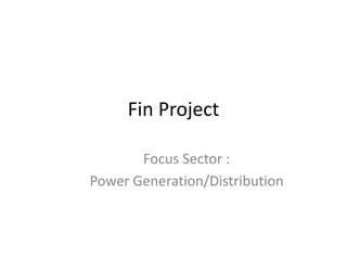 Fin Project
Focus Sector :
Power Generation/Distribution
 