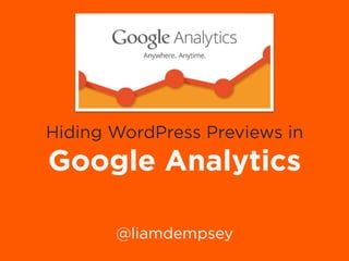 Hiding WordPress Previews in
Google Analytics
@liamdempsey
 