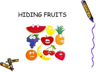 HIDING FRUITS
 