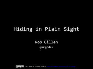 Hiding in Plain Sight
Rob Gillen
@argodev

This work is licensed under a Creative Commons Attribution 3.0 License.

 