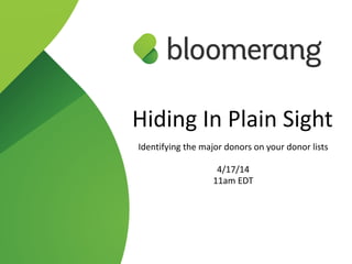 1
Hiding  In  Plain  Sight  
!
Identifying  the  major  donors  on  your  donor  lists  
!
4/17/14  
11am  EDT
 