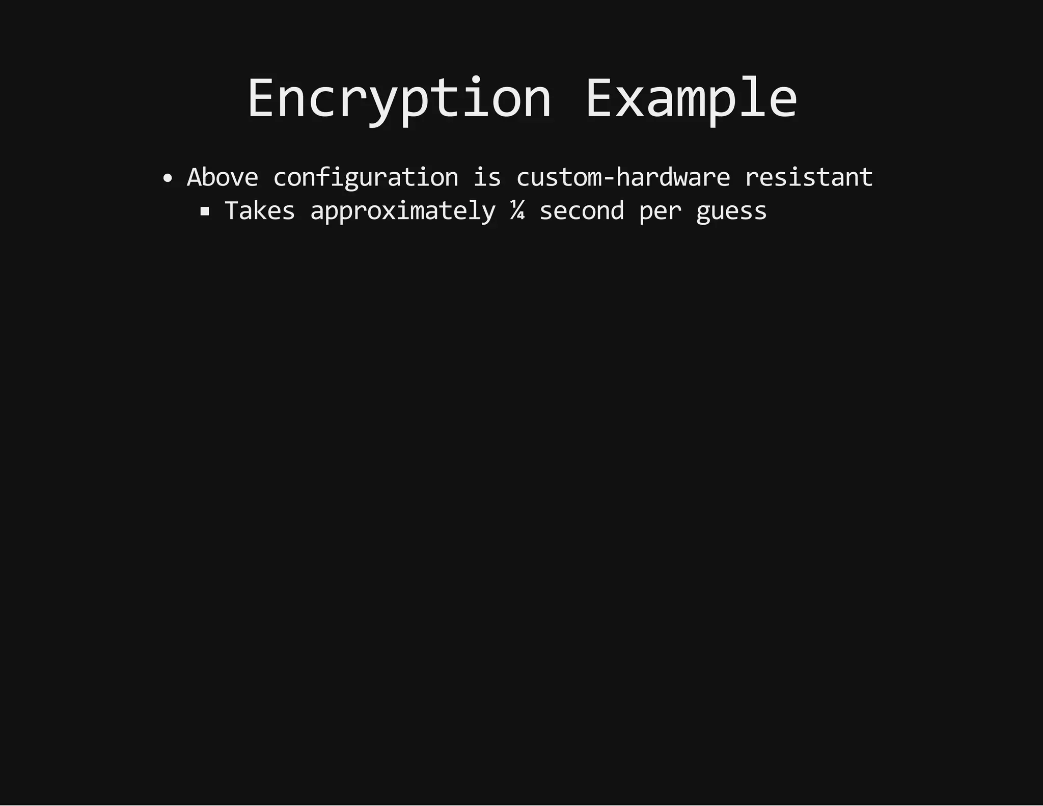 EncryptionExample
Aboveconfigurationiscustom-hardwareresistant
Takesapproximately¼secondperguess
 