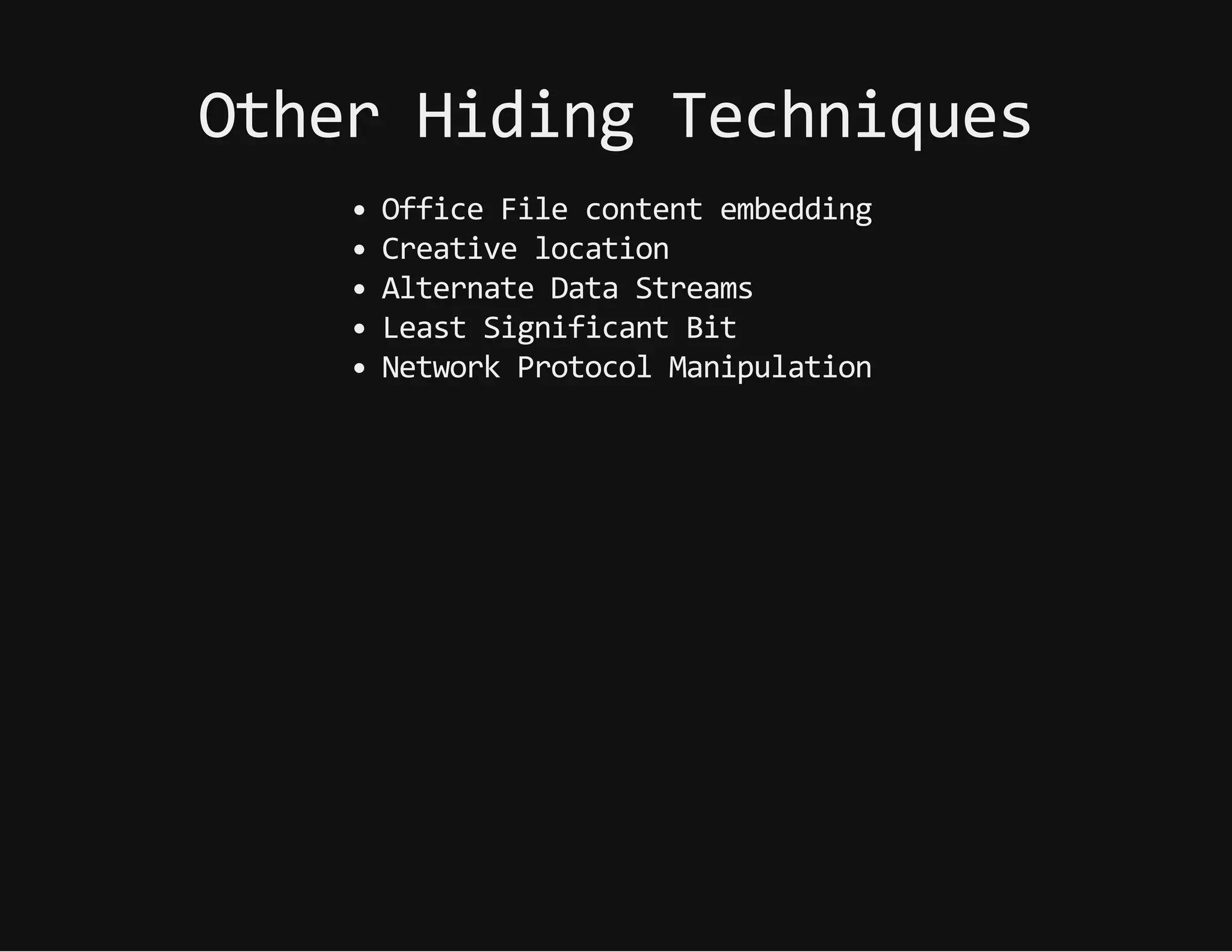 OtherHidingTechniques
OfficeFilecontentembedding
Creativelocation
AlternateDataStreams
LeastSignificantBit
NetworkProtocolManipulation
 