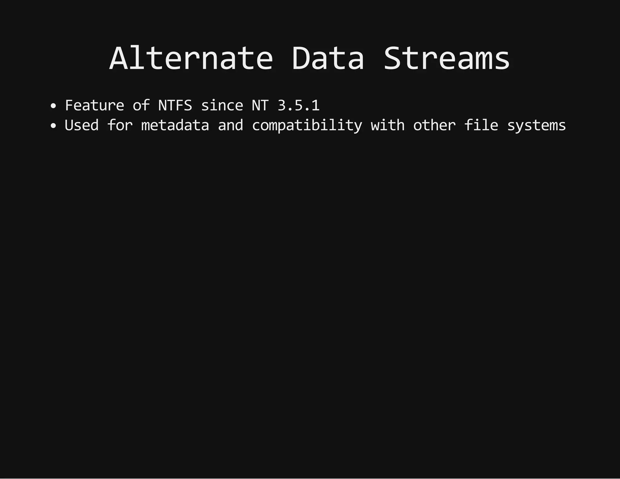 AlternateDataStreams
FeatureofNTFSsinceNT3.5.1
Usedformetadataandcompatibilitywithotherfilesystems
 