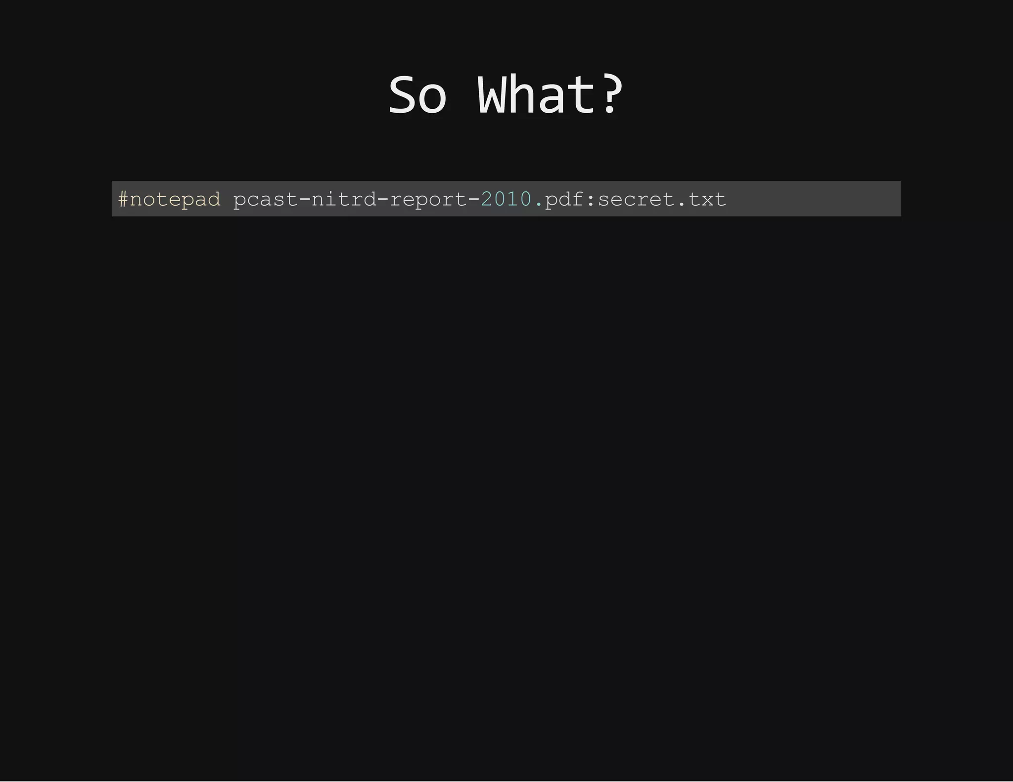 SoWhat?
#notepad pcast-nitrd-report-2010.pdf:secret.txt
 