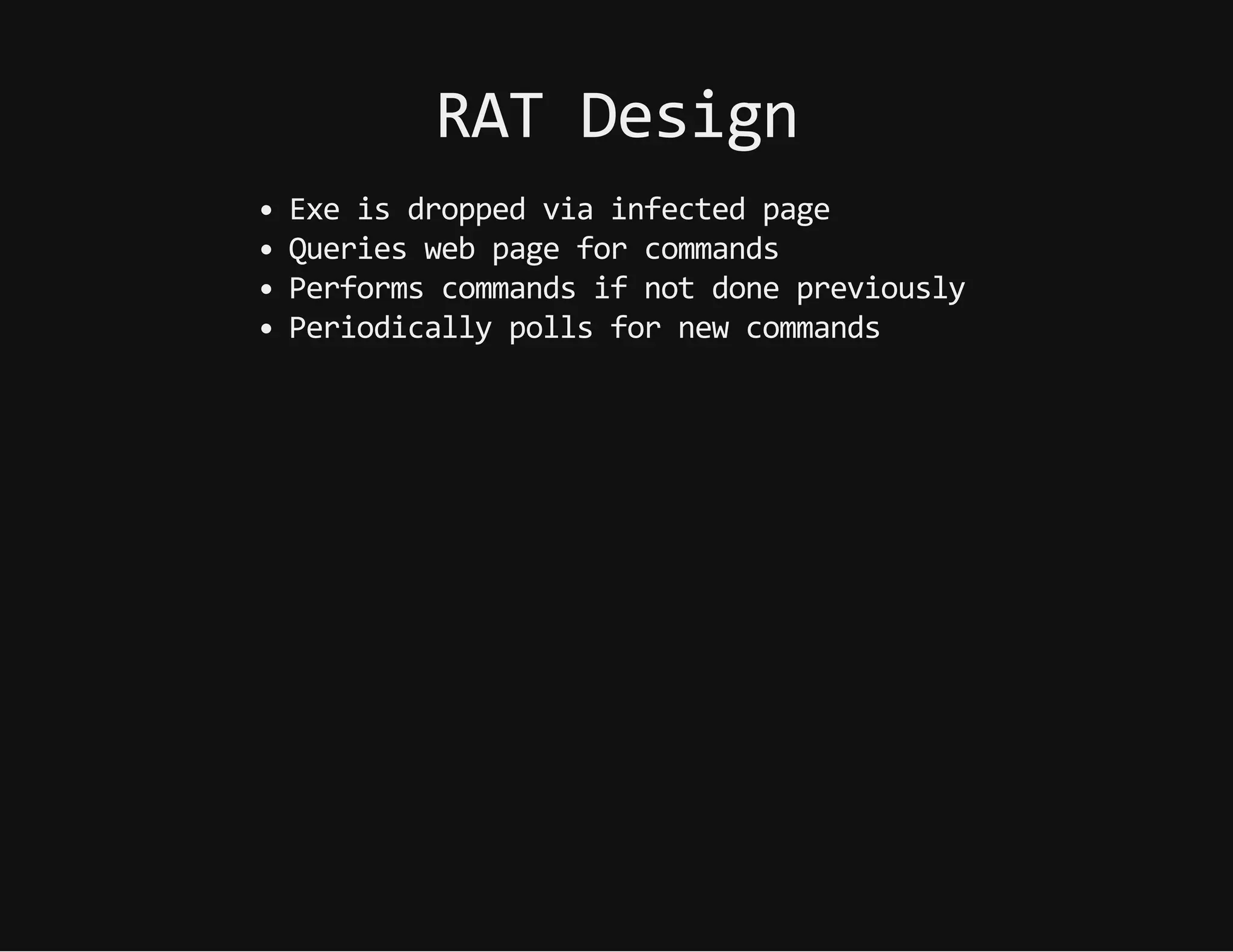 RATDesign
Exeisdroppedviainfectedpage
Querieswebpageforcommands
Performscommandsifnotdonepreviously
Periodicallypollsfornewcommands
 