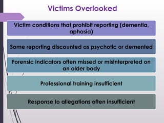 Victims Overlooked
Victim conditions that prohibit reporting (dementia,
aphasia)
Some reporting discounted as psychotic or...