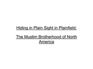 Hiding in Plain Sight in Plainfield:
The Muslim Brotherhood of North
America

 