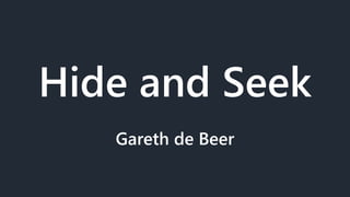 Hide and Seek
Gareth de Beer
 