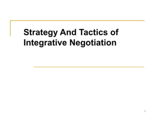 1
Strategy And Tactics of
Integrative Negotiation
 