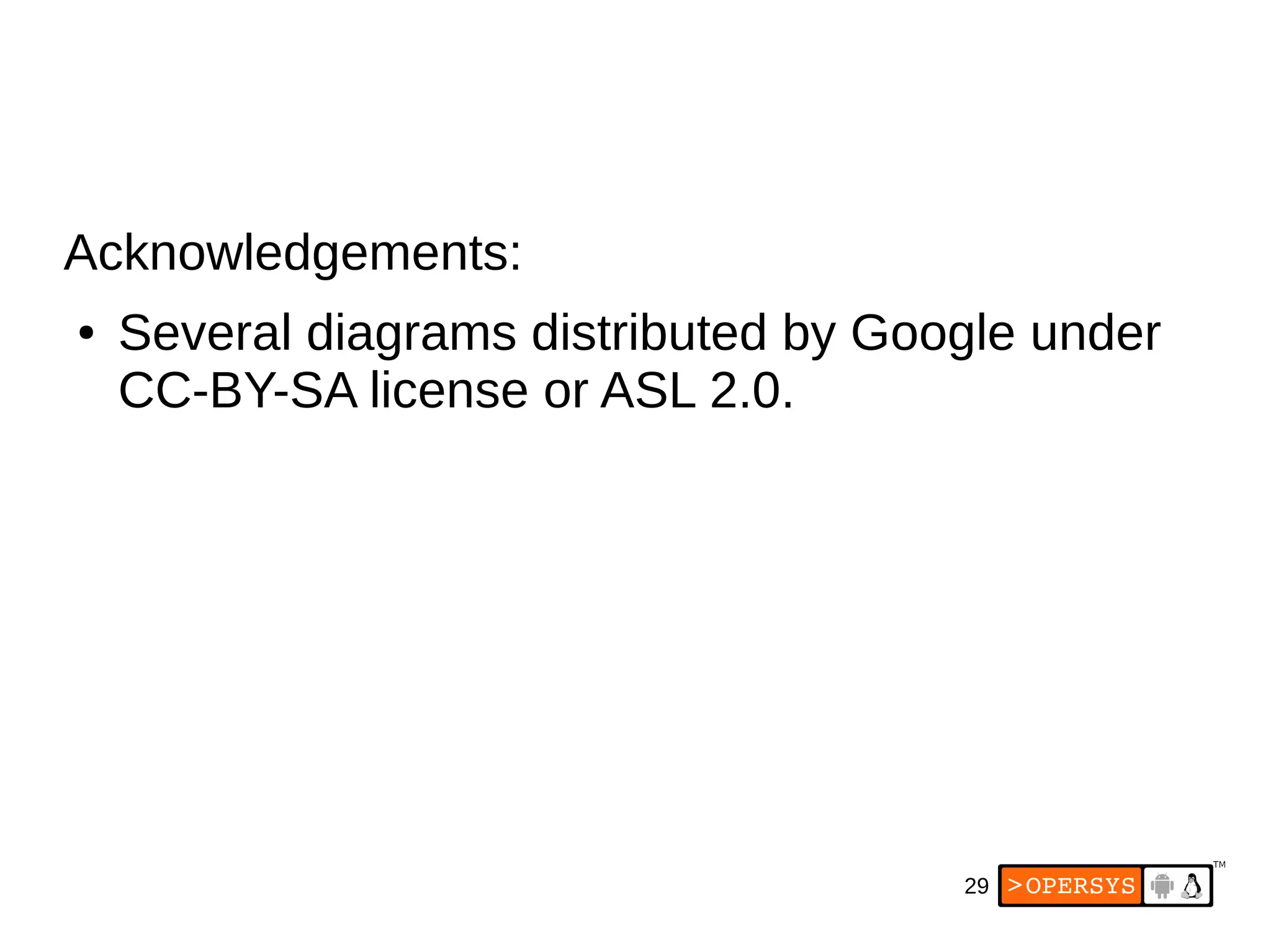 29
Acknowledgements:
● Several diagrams distributed by Google under
CC-BY-SA license or ASL 2.0.
 