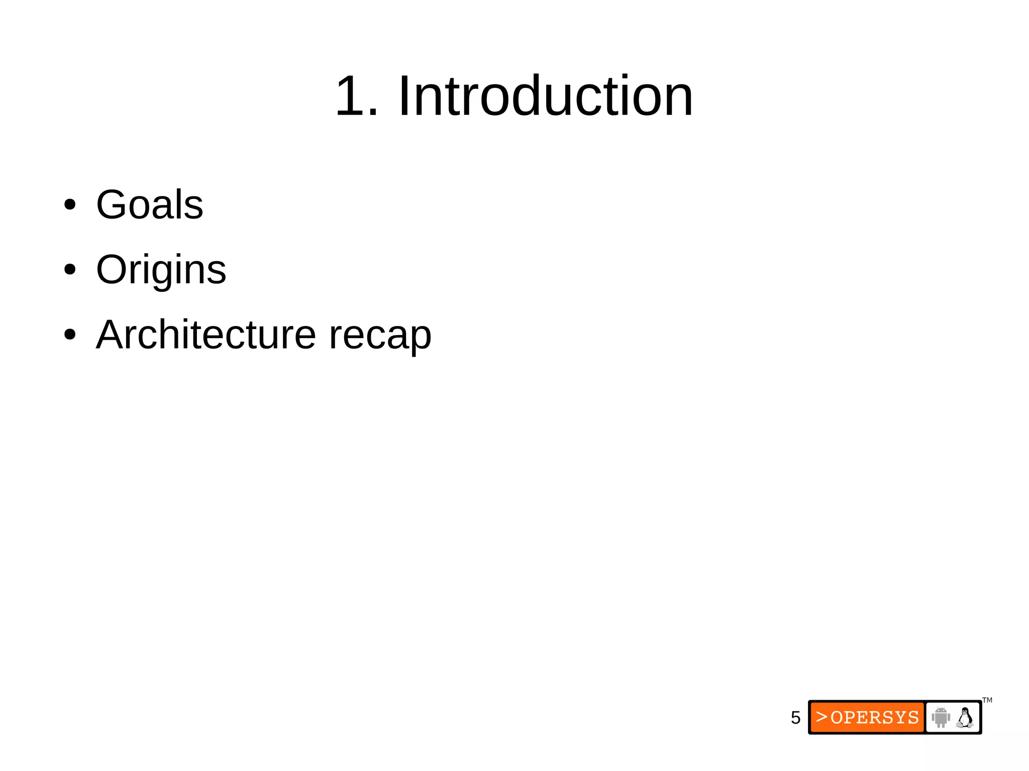 5
1. Introduction
● Goals
● Origins
● Architecture recap
 