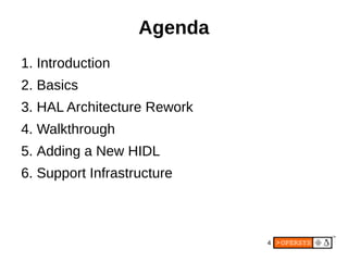 4
Agenda
1. Introduction
2. Basics
3. HAL Architecture Rework
4. Walkthrough
5. Adding a New HIDL
6. Support Infrastructure
 