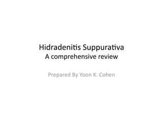 Hidradeni(s Suppura(va 
 A comprehensive review 

  Prepared By Yoon K. Cohen 
 