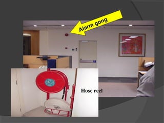 Alarm gong 
Hose reel 
 