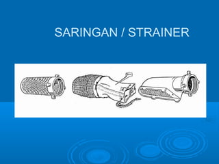 SARINGAN / STRAINER 
 