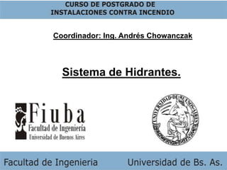 Coordinador: Ing. Andrés Chowanczak Sistema de Hidrantes. 