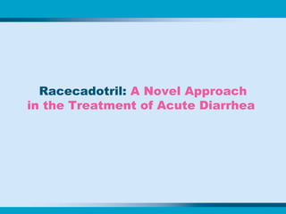 Racecadotril:  A Novel Approach in the Treatment of Acute Diarrhea  