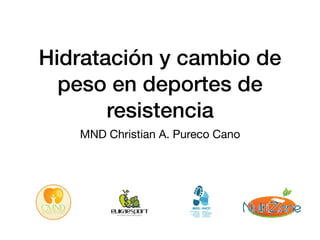 Hidratación y cambio de
peso en deportes de
resistencia
MND Christian A. Pureco Cano
 