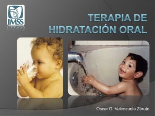 Terapia deHidratación ORAL Oscar G. Valenzuela Zárate 