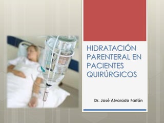 HIDRATACIÓN
PARENTERAL EN
PACIENTES
QUIRÚRGICOS
Dr. José Alvarado Farfán
 