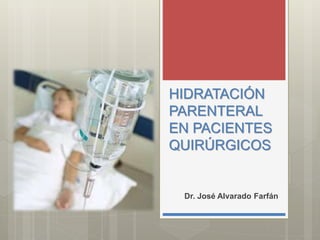HIDRATACIÓN
PARENTERAL
EN PACIENTES
QUIRÚRGICOS
Dr. José Alvarado Farfán
 