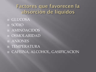    GLUCOSA
   SODIO
   AMINOACIDOS
   OSMOLARIDAD
   ANIONES
   TEMPERATURA
   CAFEINA, ALCOHOL, GASIFICACION
 