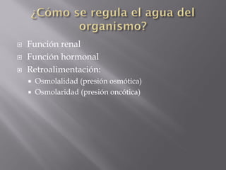    Función renal
   Función hormonal
   Retroalimentación:
       Osmolalidad (presión osmótica)
       Osmolaridad (...