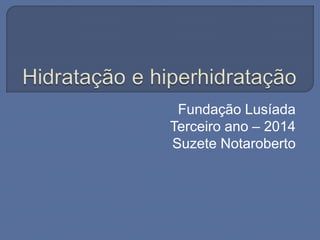 Fundação Lusíada
Terceiro ano – 2014
Suzete Notaroberto
 
