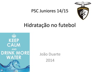 Hidratação no futebol
João Duarte
2014
PSC Juniores 14/15
 