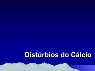 Distúrbios do Cálcio 
