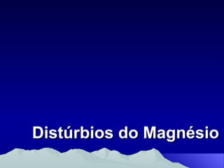 Distúrbios do Magnésio 