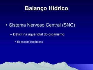 Balanço Hídrico Sistema Nervoso Central (SNC) Déficit na água total do organismo Excessos isotônicos 