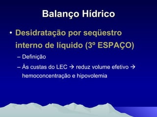Balanço Hídrico Desidratação por seqüestro interno de líquido (3º ESPAÇO) Definição Às custas do LEC    reduz volume efetivo    hemoconcentração e hipovolemia 