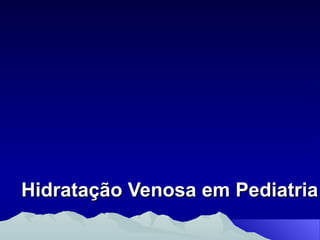Hidratação Venosa em Pediatria 