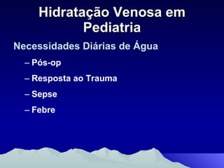 Hidratação Venosa em Pediatria Necessidades Diárias de Água Pós-op  Resposta ao Trauma Sepse Febre 