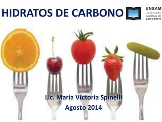 HIDRATOS DE CARBONO
Lic. María Victoria Spinelli
Agosto 2014
 