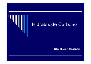 Hidratos de Carbono



         Nta. Karen Basfi-fer
 
