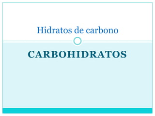 Hidratos de carbono

CARBOHIDRATOS
 