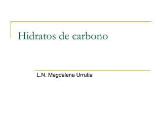 Hidratos de carbono L.N. Magdalena Urrutia 
