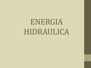 ENERGIA
HIDRAULICA
 